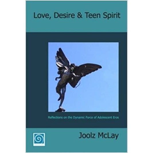 Love, Desire and Teen Spirit: Reflections on the Dynamic Force of Adolescent Eros  -  Joolz McLay 