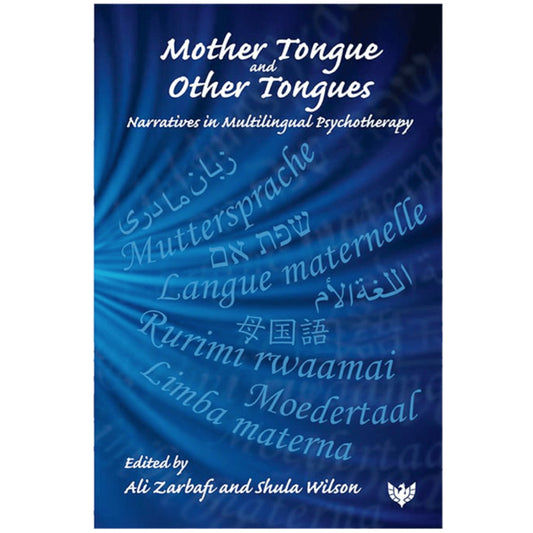 Mother Tongue and Other Tongues: Narratives in Multilingual Psychotherapy - ed. Ali Zarbafi and Shula Wilson