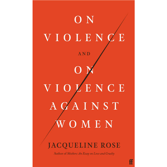 On Violence and On Violence Against Women - Jacqueline Rose