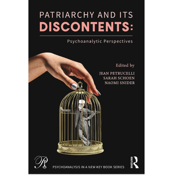 Patriarchy and Its Discontents: Psychoanalytic Perspectives - ed. Jean Petrucelli, Sarah Schoen, Naomi Snider