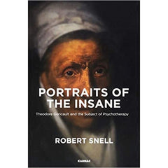 Portraits of the Insane: Theodore Gericault and the Subject of Psychotherapy - Robert Snell 