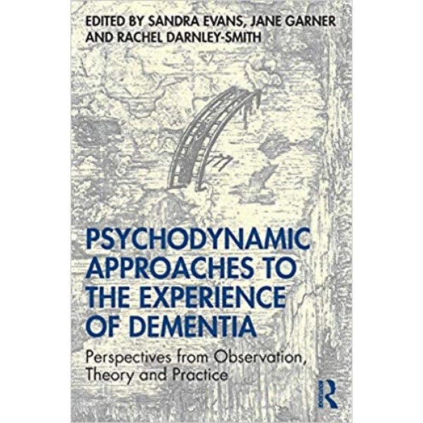 Psychodynamic Approaches to the Experience of Dementia - ed. Sandra Evans