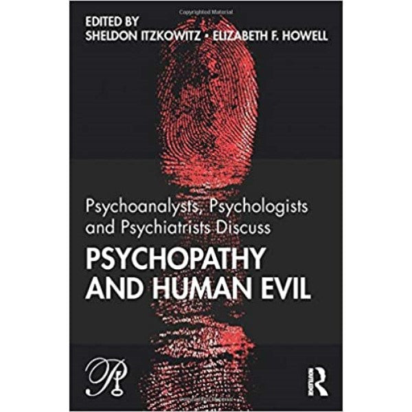 Psychoanalysts, Psychologists and Psychiatrists Discuss Psychopathy and Human Evil - ed. Sheldon Itzkowitz