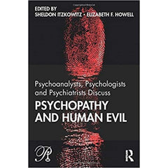 Psychoanalysts, Psychologists and Psychiatrists Discuss Psychopathy and Human Evil - ed. Sheldon Itzkowitz 