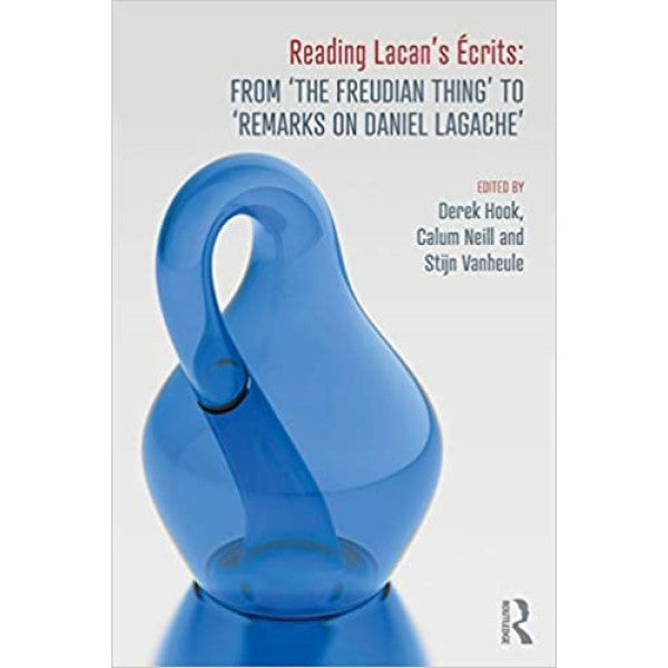 Reading Lacan's Écrits: From ‘The Freudian Thing’ to 'Remarks on Daniel Lagache' - Edited by Derek Hook, Calum Neill, Stijn Vanheule