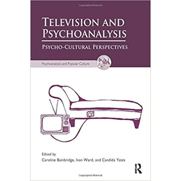 Television and Psychoanalysis: Psycho-Cultural Perspectives - edited by  Caroline Bainbridge, Ivan Ward and Candida Yates