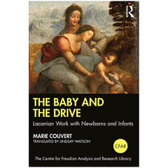 The Baby and the Drive: Lacanian Work with Newborns and Infants - Marie Couvert