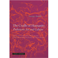 The Cradle of Humanity – Prehistoric Art and Culture - Georges Battaille