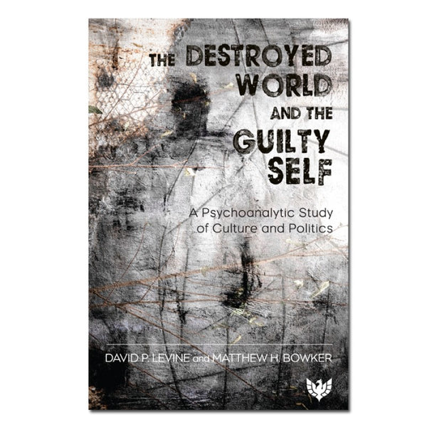 The Destroyed World and the Guilty Self - David P. Levine & Matthew H. Bowker