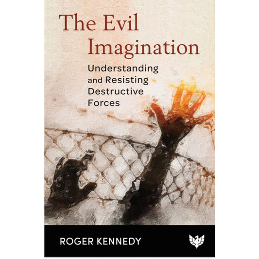 The Evil Imagination: Understanding and Resisting Destructive Forces - Roger Kennedy