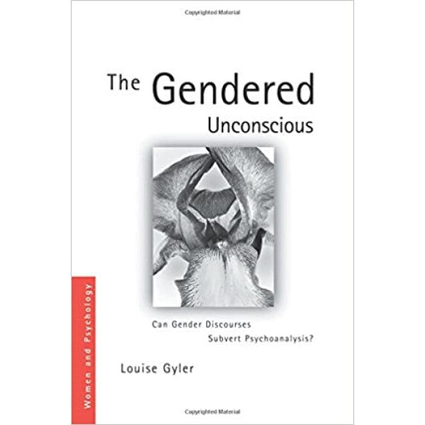 The Gendered Unconscious: Can Gender Discourses Subvert Psychoanalysis? - Louise Gyler