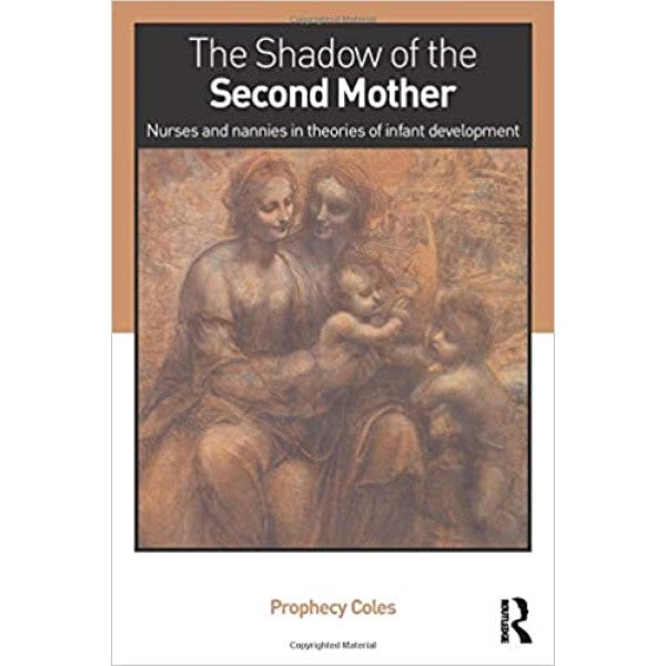 The Shadow of the Second Mother: Nurses and nannies in theories of infant development - by Prophecy Coles