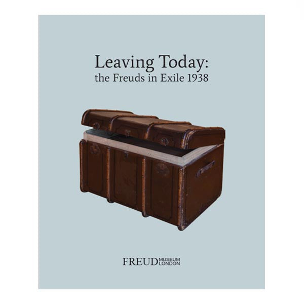 Leaving Today: the Freuds in Exile 1938, Freud Museum London exhibition catalogue